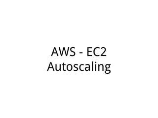AWS - EC2
Autoscaling
 