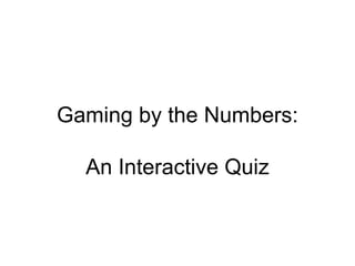 Gaming by the Numbers:  An Interactive Quiz 