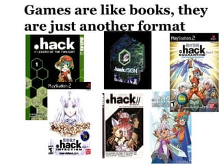 Games are like books, they are just another format 