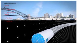 Underground Metro
Tunnel
• Cut and Cover
• Bored Tunnel
Station
• Top –Down
• Bottom-up
 