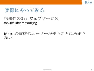 実際にやってみる 信頼性のあるウェブサービス WS-ReliableMessaging Metro の直接のユーザーが使うことはあまりない 