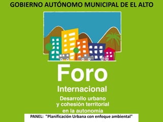 GOBIERNO AUTÓNOMO MUNICIPAL DE EL ALTO

PANEL: "Planificación Urbana con enfoque ambiental"

 