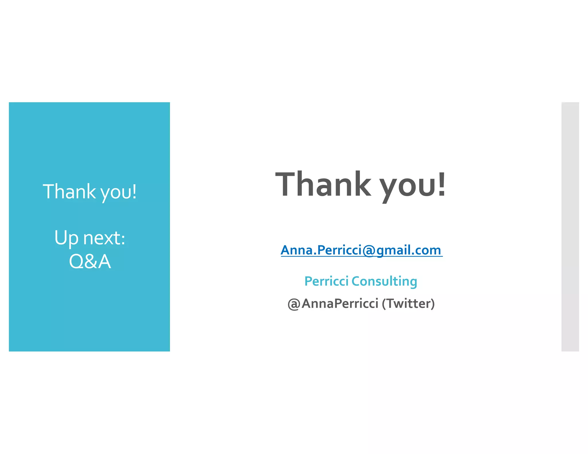 Thank you!
Up next:
Q&A
Thank you!
Anna.Perricci@gmail.com
Perricci Consulting
@AnnaPerricci (Twitter)
 