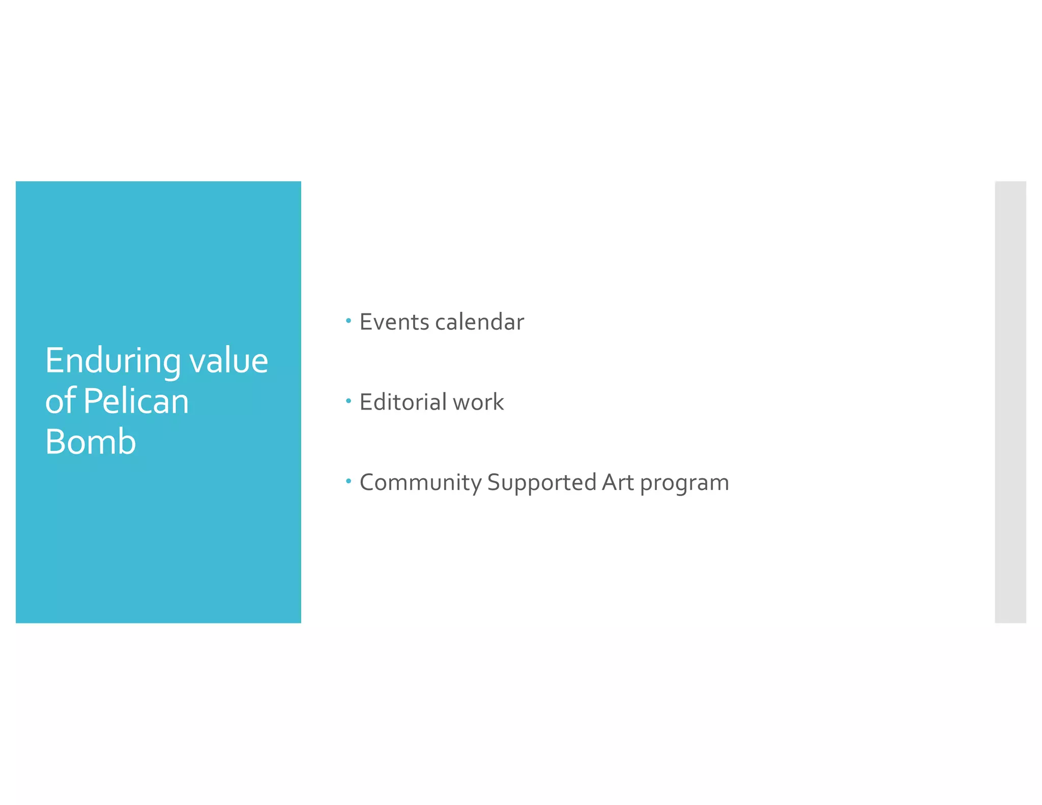 Enduring value
of Pelican
Bomb
– Events calendar
– Editorial work
– Community Supported Art program
 