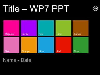 Title – WP7 PPT
Magenta

Purple

Teal

Lime

Brown

Pink

Orange

Blue

Red

Green

Name - Date

 
