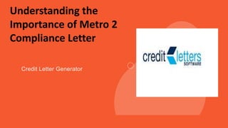 Understanding the
Importance of Metro 2
Compliance Letter
Credit Letter Generator
 