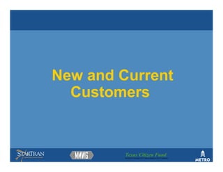 New and Current
  Customers


         Texas Citizen Fund
         Building Partnerships that Connect People to Their Community
 