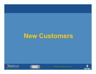 New Customers



       Texas Citizen Fund
       Building Partnerships that Connect People to Their Community
 