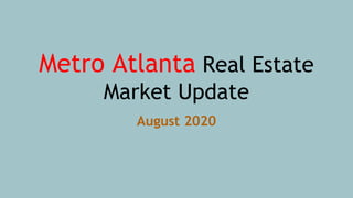 Metro Atlanta Real Estate
Market Update
August 2020
 
