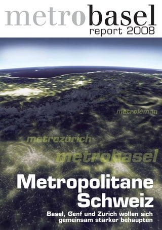 report 2008
Metropolitane
SchweizBasel, Genf und Zürich wollen sich
gemeinsam stärker behaupten
 