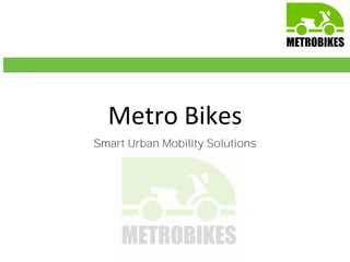 Metro Bikes
Smart Urban Mobility Solutions
 