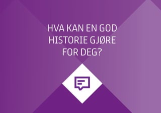 HVA KAN EN GOD
HISTORIE GJØRE
FOR DEG?

 