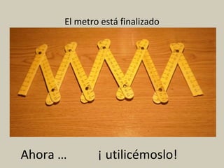 El metro está finalizado
Ahora … ¡ utilicémoslo!
 