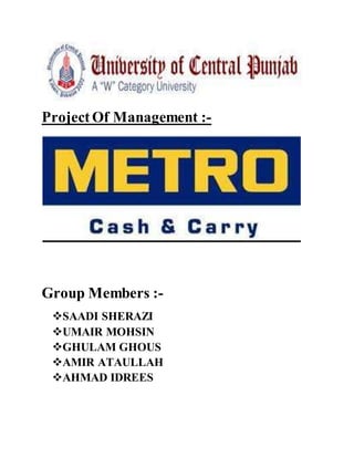 Project Of Management :-
Group Members :-
SAADI SHERAZI
UMAIR MOHSIN
GHULAM GHOUS
AMIR ATAULLAH
AHMAD IDREES
 