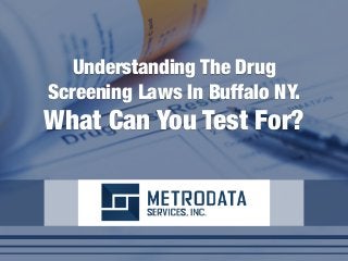 Understanding The Drug
Screening Laws In Buffalo NY.
What Can You Test For?
 