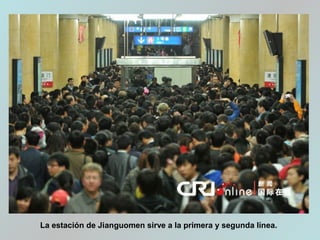 La estación de Jianguomen sirve a la primera y segunda línea.
 