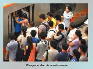 El vagón se abarrota inmediatamente.
 