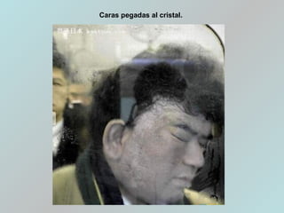 Caras pegadas al cristal.
 