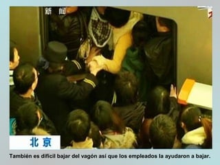 También es difícil bajar del vagón así que los empleados la ayudaron a bajar.
 