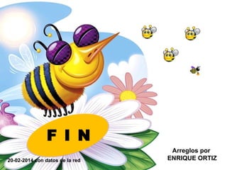 F I N
20-02-2014 con datos de la red
Arreglos por
ENRIQUE ORTIZ
 