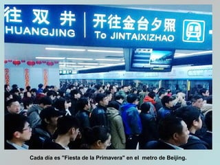 Cada día es "Fiesta de la Primavera" en el metro de Beijing.
 