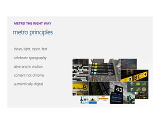 METRO THE RIGHT WAY

metro principles

clean, light, open, fast

celebrate typography

alive and in motion

content not chrome

authentically digital
 