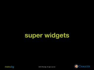 super widgets

©2013 Metrodigi. All rights reserved.

 