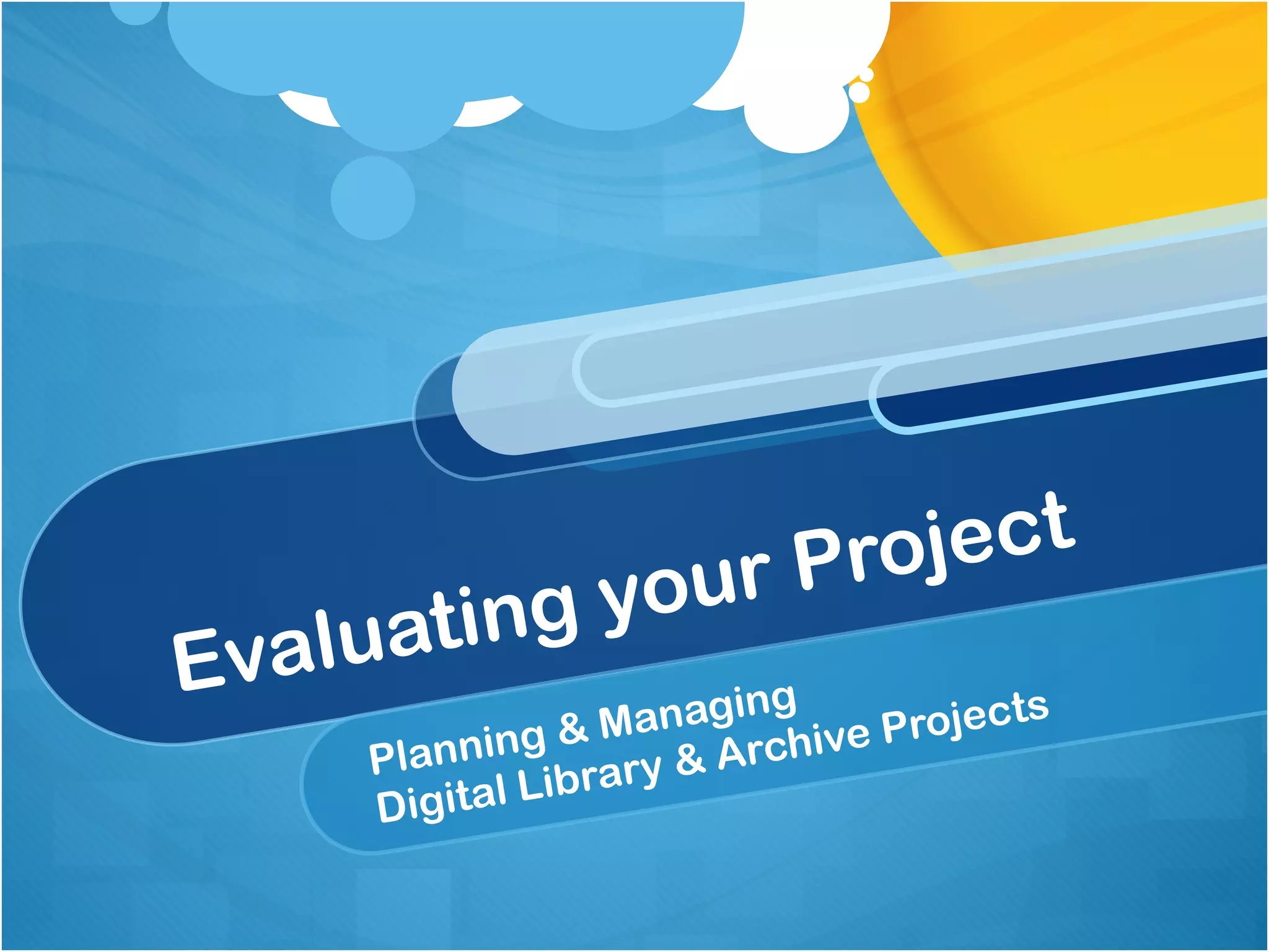 Evaluating your Project Planning & Managing  Digital Library & Archive Projects 