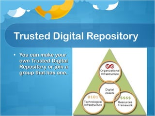 Trusted Digital Repository You can make your  own Trusted Digital  Repository or join a  group that has one. 