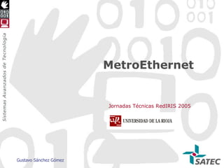 MetroEthernet Jornadas Técnicas RedIRIS 2005 Gustavo Sánchez Gómez 