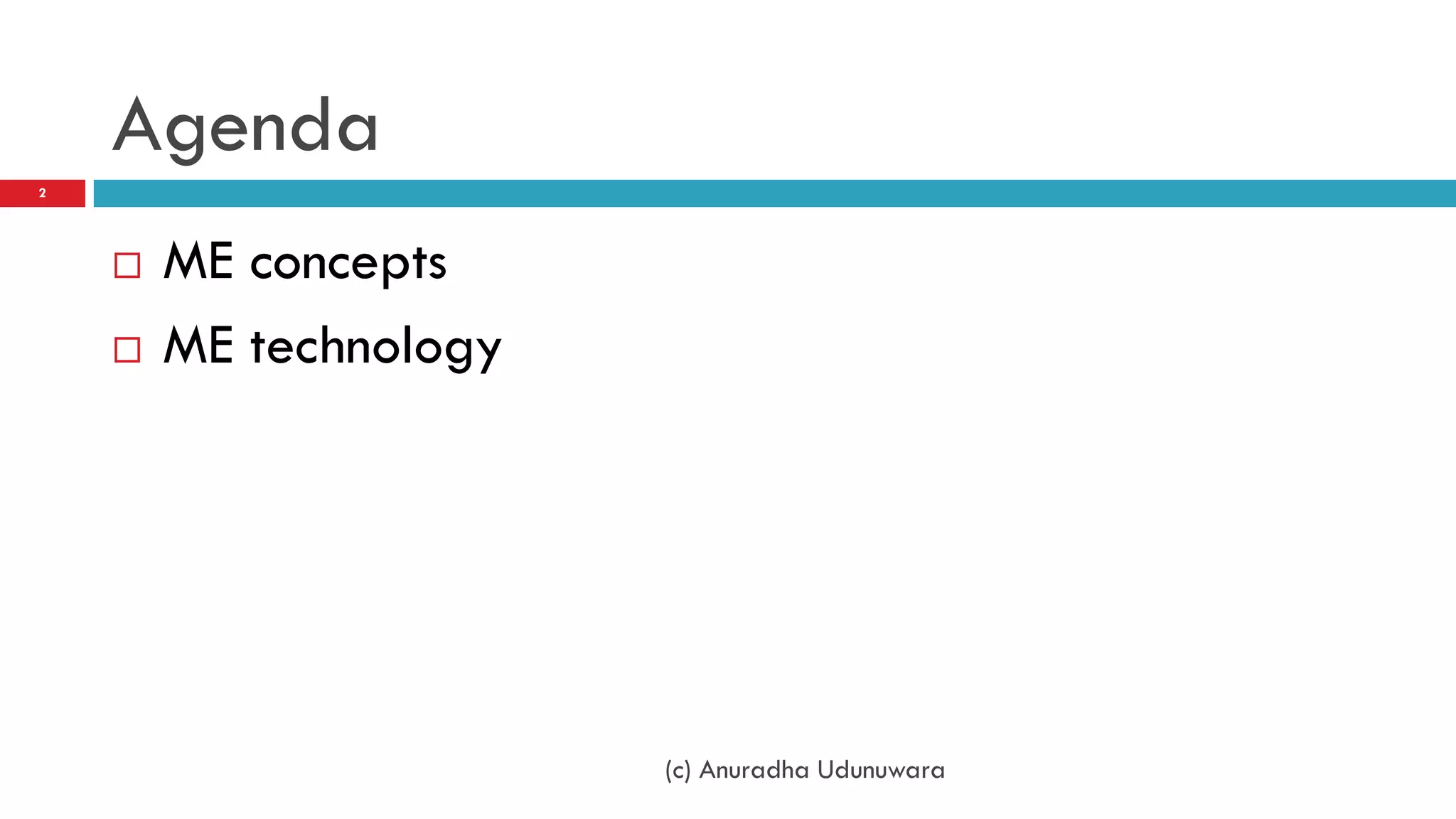 Agenda
2




       ME concepts
       ME technology




                        (c) Anuradha Udunuwara
 