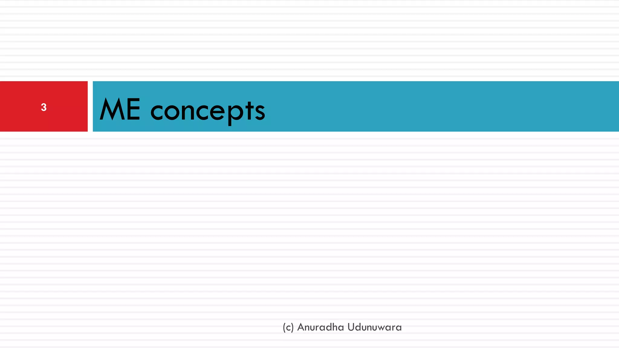 3
    ME concepts




                  (c) Anuradha Udunuwara
 