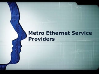 Metro Ethernet Service
Providers
 
