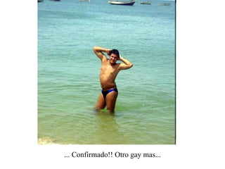 ... Confirmado!! Otro gay mas... 