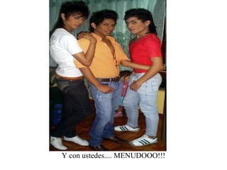 Y con ustedes.... MENUDOOO!!! 