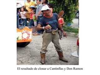 El resultado de clonar a Cantinflas y Don Ramon 