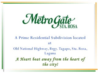 A Prime Residential Subdivision located at  Old National Highway, Brgy. Tagapo, Sta. Rosa, Laguna A Heart beat away from the heart of the city! 