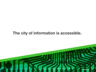 The city of information is accessible.




                                         #metroia
 