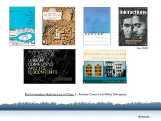 Nov 2009




The Information Architecture of Cities, L. Andrew Coward and Nikos Salingaros.




                                                                                  #metroia
 