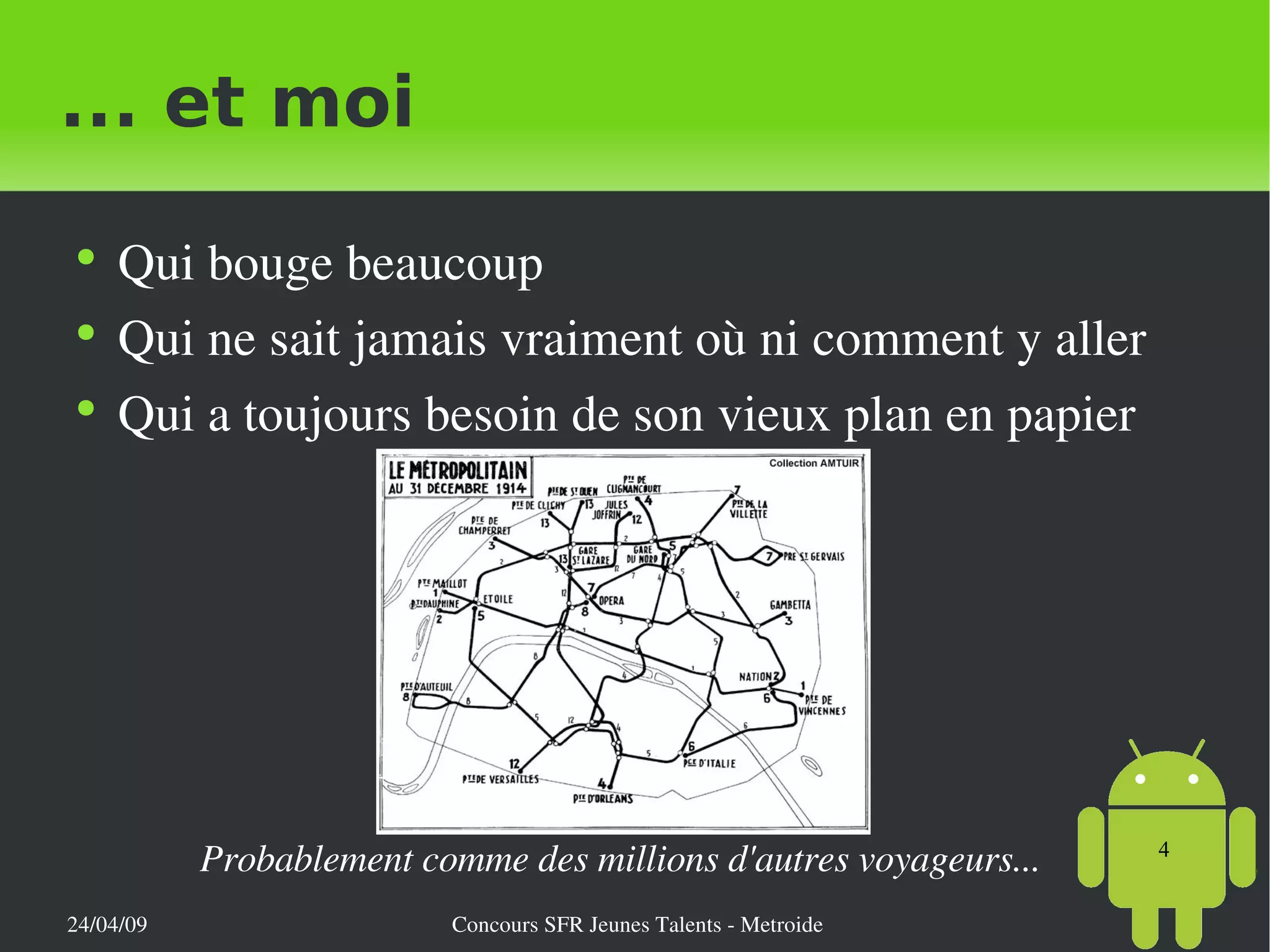 ... et moi Qui bouge beaucoup Qui ne sait jamais vraiment où ni comment y aller Qui a toujours besoin de son vieux plan en papier Probablement comme des millions d'autres voyageurs... 