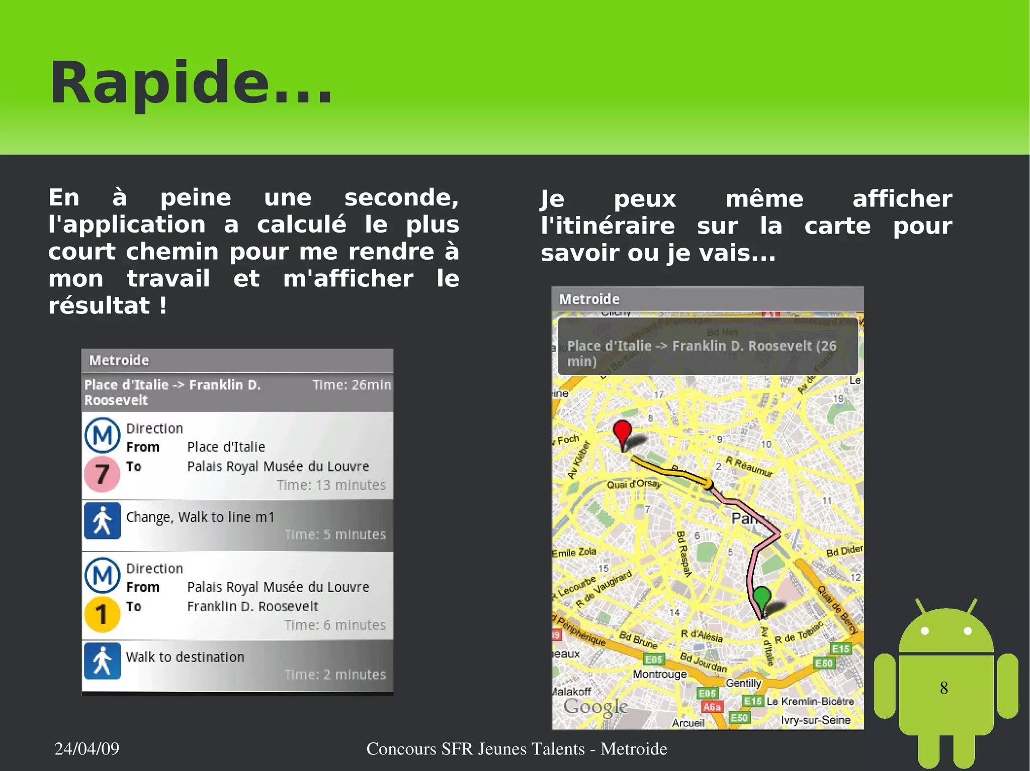 Rapide... En à peine une seconde, l'application a calculé le plus court chemin pour me rendre à mon travail et m'afficher le résultat ! Je peux même afficher l'itinéraire sur la carte pour savoir ou je vais... 