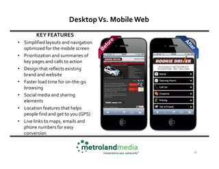 Desktop Vs. Mobile Web
        KEY FEATURES
• Simplified layouts and navigation
  optimized for the mobile screen
• Priori...