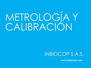METROLOGÍA Y
CALIBRACIÓN
INBIOCOP S.A.S.
www.inbiocop.com
 