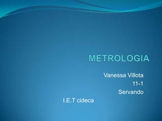 Vanessa Villota
                         11-1
                   Servando
I.E.T cideca
 