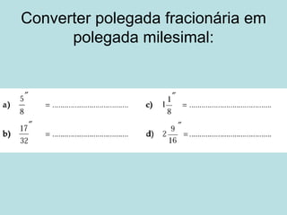 Converter polegada fracionária em polegada milesimal: 