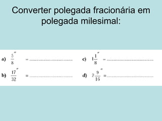 Converter polegada fracionária em polegada milesimal: 