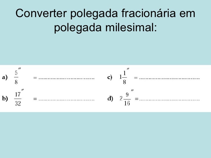 Como Converter Polegada Fracionaria Para Polegada Milesimal