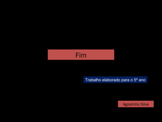 Fim
Agostinho Silva
Trabalho elaborado para o 5º ano
 
