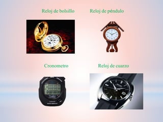 Reloj de bolsillo Reloj de péndulo
Cronometro Reloj de cuarzo
 