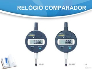 RELÓGIO COMPARADOR
15
 